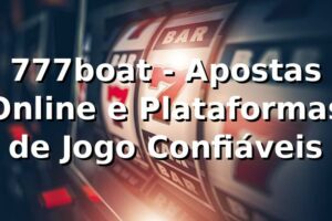777boat - Apostas Online e Plataformas de Jogo Confiáveis