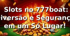 ⭐ Slots no 777boat: Diversão e Segurança em um Só Lugar!